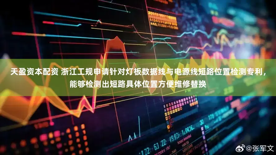天盈资本配资 浙江工规申请针对灯板数据线与电源线短路位置检测专利，能够检测出短路具体位置方便维修替换